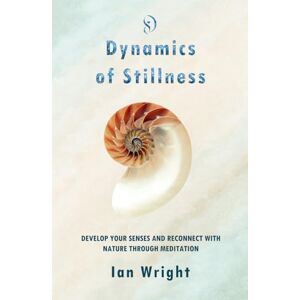 Wright, Ian DYNAMICS OF STILLNESS: Develop Your Senses And Reconnect With Nature Through Meditation Wright, Ian DYNAMICS OF STILLNESS: Develop Your Senses And Reconnect With Nature Through Meditation