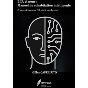 Capelluto, Gilles L'IA et nous : Manuel de cohabitation intelligente: Comment façonner l'IA plutôt que la subir Capelluto, Gilles L'IA et nous : Manuel de cohabitation intelligente: Comment façonner l'IA plutôt que la subir