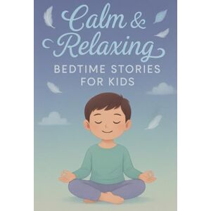 E Orvyn, Ebonfield Calm & Relaxing Bedtime Stories for Kids: Relax into Calm & Relaxing Bedtime Stories for Sweet Dreams & Gentle Nights! (Perfect for Kids & Families) E Orvyn, Ebonfield Calm & Relaxing Bedtime Stories for Kids: Relax into Calm & Relaxing Bedtime Stories for Sweet Dreams & Gentle Nights! (Perfect for Kids & Families)