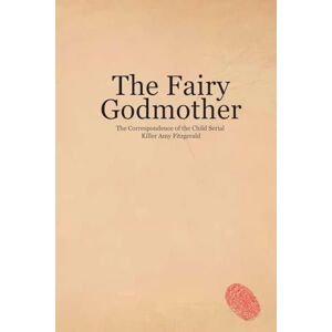 Tercel, Sarah The Fairy Godmother. The Correspondence of the Child Serial Killer Amy Fitzgerald: 1 (Fables) Tercel, Sarah The Fairy Godmother. The Correspondence of the Child Serial Killer Amy Fitzgerald: 1 (Fables)