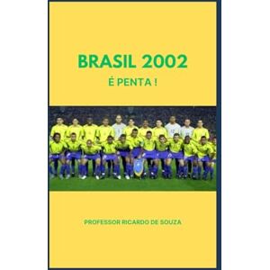 de Souza, Prof Ricardo BRASIL 2002: É PENTA ! de Souza, Prof Ricardo BRASIL 2002: É PENTA !