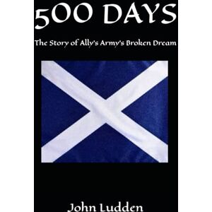 Ludden, John 500 DAYS: The Story of Ally's Army's Broken Dream (All my books on the 1978 World Cup in Argentina) Ludden, John 500 DAYS: The Story of Ally's Army's Broken Dream (All my books on the 1978 World Cup in Argentina)