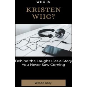 Wilson Who Is Kristen Wiig?: Behind the Laughs Lies a Story You Never Saw Coming (Comedy Across America) Wilson Who Is Kristen Wiig?: Behind the Laughs Lies a Story You Never Saw Coming (Comedy Across America)
