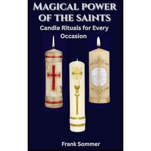 Sommer, Frank Magical Power of the Saints: Candle Rituals for Every Occasion (Sacred novena collection) Sommer, Frank Magical Power of the Saints: Candle Rituals for Every Occasion (Sacred novena collection)