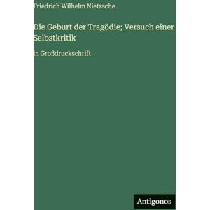 Nietzsche, Friedrich Wilhelm Die Geburt der Tragödie; Versuch einer Selbstkritik: in Großdruckschrift Nietzsche, Friedrich Wilhelm Die Geburt der Tragödie; Versuch einer Selbstkritik: in Großdruckschrift