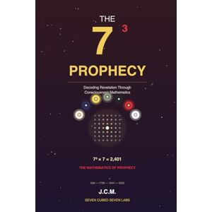 Medina, Julio C. THE 7³ PROPHECY: Decoding Revelation Through Consciousness Mathematics Medina, Julio C. THE 7³ PROPHECY: Decoding Revelation Through Consciousness Mathematics
