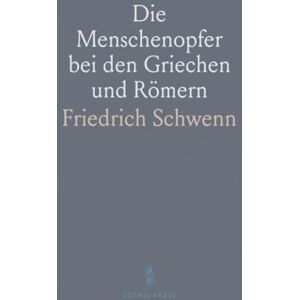 Friedrich, Schwenn Die Menschenopfer bei den Griechen und Römern Friedrich, Schwenn Die Menschenopfer bei den Griechen und Römern