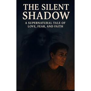 Ben Moula, Anass The Silent Shadow: A Supernatural Tale of Love, Fear, and Faith Ben Moula, Anass The Silent Shadow: A Supernatural Tale of Love, Fear, and Faith
