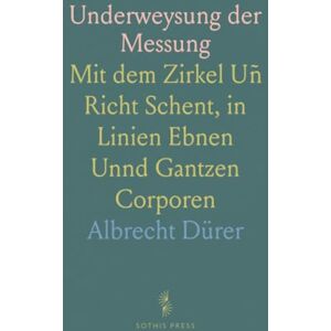 Albrecht, Dürer Underweysung der Messung: Mit dem Zirkel Uñ Richt Schent, in Linien Ebnen Unnd Gantzen Corporen Albrecht, Dürer Underweysung der Messung: Mit dem Zirkel Uñ Richt Schent, in Linien Ebnen Unnd Gantzen Corporen