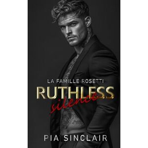 Sinclair, Pia Ruthless Silence: Une romance mafieuse avec un héros muet (La Famille Rosetti Chicago) Sinclair, Pia Ruthless Silence: Une romance mafieuse avec un héros muet (La Famille Rosetti Chicago)
