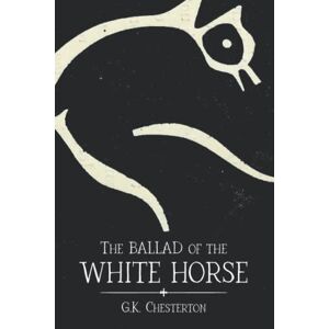 Chesterton, G. K. The Ballad of the White Horse Chesterton, G. K. The Ballad of the White Horse