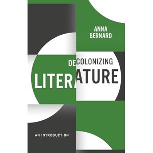 Bernard, Anna Decolonizing Literature: An Introduction (Decolonizing the Curriculum) Bernard, Anna Decolonizing Literature: An Introduction (Decolonizing the Curriculum)