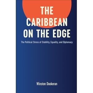 Dookeran, Winston The Caribbean on the Edge: The Political Stress of Stability, Equality, and Diplomacy Dookeran, Winston The Caribbean on the Edge: The Political Stress of Stability, Equality, and Diplomacy