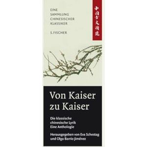 Von Kaiser zu Kaiser: Die klassische Chinesische Lyrik. Eine Anthologie: China-Bibliothek Band II Von Kaiser zu Kaiser: Die klassische Chinesische Lyrik. Eine Anthologie: China-Bibliothek Band II