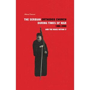 Tomanic, Milorad THE SERBIAN ORTHODOX CHURCH during Times of War 1980-2000 and the Wars within it Tomanic, Milorad THE SERBIAN ORTHODOX CHURCH during Times of War 1980-2000 and the Wars within it