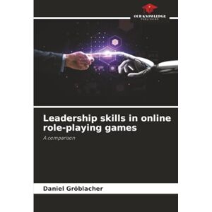 Gröblacher, Daniel Leadership skills in online role-playing games: A comparison Gröblacher, Daniel Leadership skills in online role-playing games: A comparison