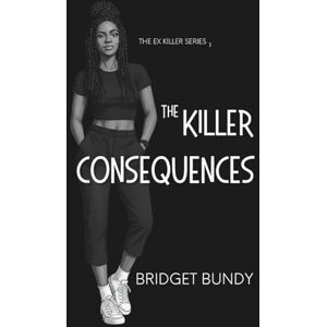 Bundy, Bridget The Killer Consequences (The Ex Killer Series) Bundy, Bridget The Killer Consequences (The Ex Killer Series)
