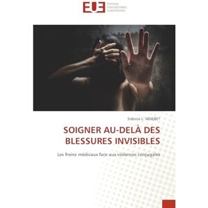 NDJEBET, Sidonie L. SOIGNER AU-DELÀ DES BLESSURES INVISIBLES: Les freins médicaux face aux violences conjugales NDJEBET, Sidonie L. SOIGNER AU-DELÀ DES BLESSURES INVISIBLES: Les freins médicaux face aux violences conjugales