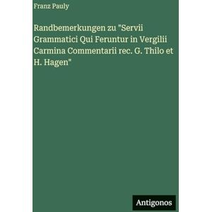 Pauly, Franz Randbemerkungen zu "Servii Grammatici Qui Feruntur in Vergilii Carmina Commentarii rec. G. Thilo et H. Hagen Pauly, Franz Randbemerkungen zu "Servii Grammatici Qui Feruntur in Vergilii Carmina Commentarii rec. G. Thilo et H. Hagen