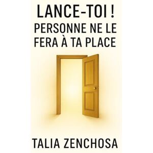 ZENCHOSA, Talia Lance-toi ! Personne ne le fera à ta place: Guide pratique et puissant pour enfin passer à l’action, libérer ton potentiel, te comprendre, te respecter et transformer ta vie même si tu doutes encore ZENCHOSA, Talia Lance-toi ! Personne ne le fera à ta place: Guide pratique et puissant pour enfin passer à l’action, libérer ton potentiel, te comprendre, te respecter et transformer ta vie même si tu doutes encore