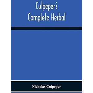 Culpeper, Nicholas Culpeper'S Complete Herbal: Consisting Of A Comprehensive Description Of Nearly All Herbs With Their Medicinal Properties And Directions For Compounding The Medicines Extracted From Them Culpeper, Nicholas Culpeper'S Complete Herbal: Consisting Of A Comprehensive Description Of Nearly All Herbs With Their Medicinal Properties And Directions For Compounding The Medicines Extracted From Them
