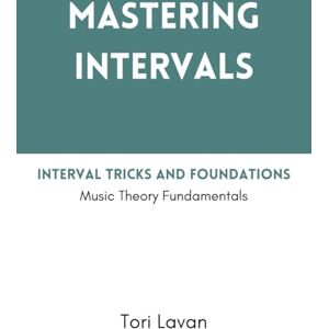 Lavan, Tori Mastering Intervals: Interval Tricks and Foundations: Music Theory Fundamentals (Mastering Music) Lavan, Tori Mastering Intervals: Interval Tricks and Foundations: Music Theory Fundamentals (Mastering Music)