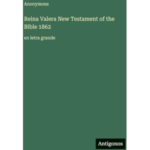 Anonymous Reina Valera New Testament of the Bible 1862: en letra grande Anonymous Reina Valera New Testament of the Bible 1862: en letra grande