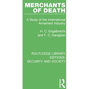 Engelbrecht, H. C. Merchants of Death: A Study of the International Armament Industry (Routledge Library Editions: Security and Society) Engelbrecht, H. C. Merchants of Death: A Study of the International Armament Industry (Routledge Library Editions: Security and Society)
