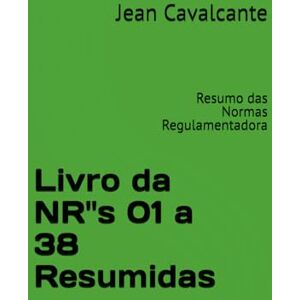 Cavalcante, escr Jean Leandro Livro da NR"s 01 a 38 Resumidas: Resumo das Normas Regulamentadora Cavalcante, escr Jean Leandro Livro da NR"s 01 a 38 Resumidas: Resumo das Normas Regulamentadora