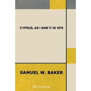 Baker, Samuel White Cyprus, as I Saw It in 1879 Baker, Samuel White Cyprus, as I Saw It in 1879