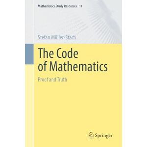 Müller-Stach, Stefan The Code of Mathematics: Proof and Truth: 11 (Mathematics Study Resources, 11) Müller-Stach, Stefan The Code of Mathematics: Proof and Truth: 11 (Mathematics Study Resources, 11)
