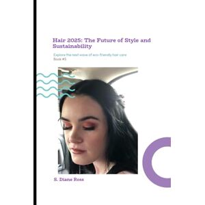 Ross, S. Diane Hair 2025: The Future of Style and Sustainability: Book #5 (2025 Cosmetology for Teens and Adults) Ross, S. Diane Hair 2025: The Future of Style and Sustainability: Book #5 (2025 Cosmetology for Teens and Adults)