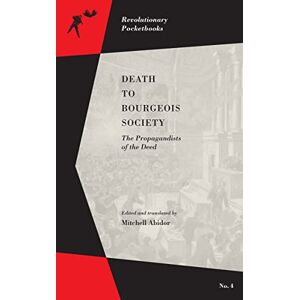 Abidor, Mitchell Death to Bourgeois Society : The Propagandists of the Deed (Revolutionary Pocketbooks) Abidor, Mitchell Death to Bourgeois Society : The Propagandists of the Deed (Revolutionary Pocketbooks)