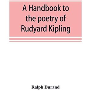 Durand, Ralph A handbook to the poetry of Rudyard Kipling Durand, Ralph A handbook to the poetry of Rudyard Kipling