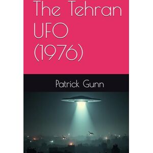 Gunn, Patrick The Tehran UFO (1976) Gunn, Patrick The Tehran UFO (1976)