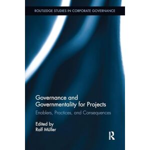 Governance and Governmentality for Projects: Enablers, Practices, and Consequences (Routledge Studies in Corporate Governance) Governance and Governmentality for Projects: Enablers, Practices, and Consequences (Routledge Studies in Corporate Governance)