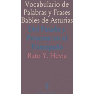 Rato Y., Hevia Vocabulario de Palabras y Frases Bables de Asturias: Del Pasado y Presente en el Principado Rato Y., Hevia Vocabulario de Palabras y Frases Bables de Asturias: Del Pasado y Presente en el Principado