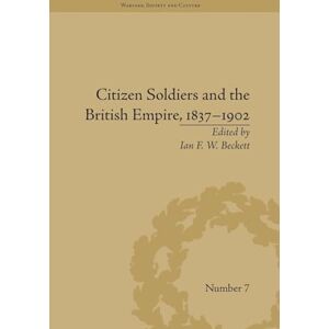 Beckett, Ian F W Citizen Soldiers and the British Empire, 1837–1902 (Warfare, Society and Culture) Beckett, Ian F W Citizen Soldiers and the British Empire, 1837–1902 (Warfare, Society and Culture)