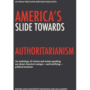 Block, Tom America's Slide Towards Authoritarianism: A folio of American & international writers and artists (Rapid Response Publishing Series) Block, Tom America's Slide Towards Authoritarianism: A folio of American & international writers and artists (Rapid Response Publishing Series)