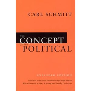 Schmitt, Carl The Concept of the Political: Expanded Edition Schmitt, Carl The Concept of the Political: Expanded Edition