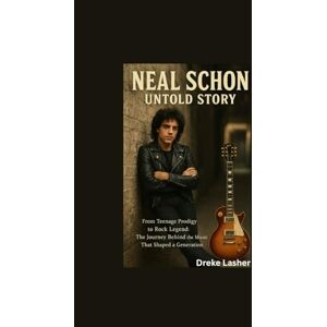 Lasher, Dreke NEAL SCHON UNTOLD STORY: From Teenage Prodigy to Rock Legend: The Journey Behind the Music That Shaped a Generation Lasher, Dreke NEAL SCHON UNTOLD STORY: From Teenage Prodigy to Rock Legend: The Journey Behind the Music That Shaped a Generation