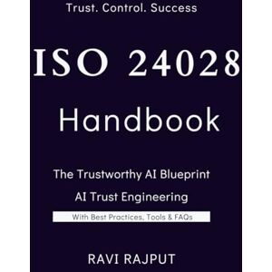 RAJPUT, RAVI ISO 24028 Handbook: The Trustworthy AI: Building AI You Can Trust: The Complete ISO/IEC 24028 Handbook Trust in AI Systems: Practical Strategies for ISO/IEC 24028 Mastering AI Trustworthiness RAJPUT, RAVI ISO 24028 Handbook: The Trustworthy AI: Building AI You Can Trust: The Complete ISO/IEC 24028 Handbook Trust in AI Systems: Practical Strategies for ISO/IEC 24028 Mastering AI Trustworthiness