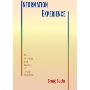 Craig Baehr Information Experience: The Strategy and Tactics of Design Thinking (SUNY series, Studies in Technical Communication) Craig Baehr Information Experience: The Strategy and Tactics of Design Thinking (SUNY series, Studies in Technical Communication)