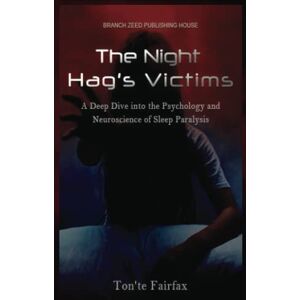Fairfax, Ton'te The Night Hag's Victims: A Deep Dive into the Psychology and Neuroscience of Sleep Paralysis Fairfax, Ton'te The Night Hag's Victims: A Deep Dive into the Psychology and Neuroscience of Sleep Paralysis