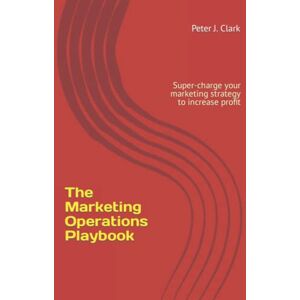 Clark, Peter J The Marketing Operations Playbook: Super-charge your marketing strategy to increase profit (Business Factbooks) Clark, Peter J The Marketing Operations Playbook: Super-charge your marketing strategy to increase profit (Business Factbooks)