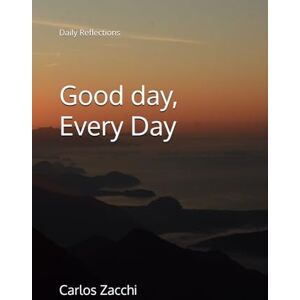 Zacchi, Carlos Good day, Every Day: Daily Reflections Zacchi, Carlos Good day, Every Day: Daily Reflections