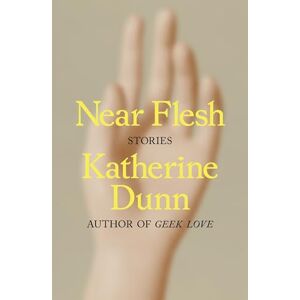 Katherine Dunn Near Flesh: Stories Katherine Dunn Near Flesh: Stories