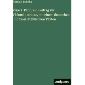 Brandes, Herman Visio s. Pauli, ein Beitrag zur Visionslitteratur, mit einem deutschen und zwei lateinischen Texten Brandes, Herman Visio s. Pauli, ein Beitrag zur Visionslitteratur, mit einem deutschen und zwei lateinischen Texten
