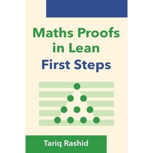 Rashid, Tariq Maths Proofs in Lean: First Steps Rashid, Tariq Maths Proofs in Lean: First Steps