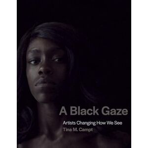 Tina M. Campt A Black Gaze: Artists Changing How We See Tina M. Campt A Black Gaze: Artists Changing How We See